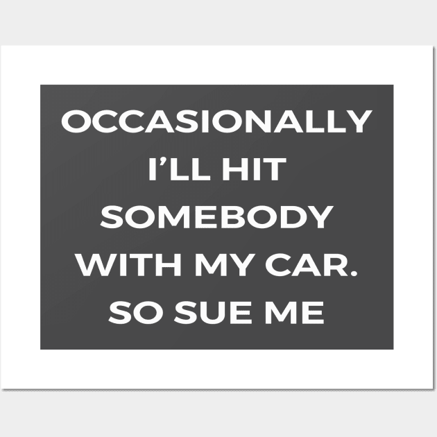 Occasionally I’ll hit somebody with my car. So sue me - THE OFFICE Wall Art by Bear Company